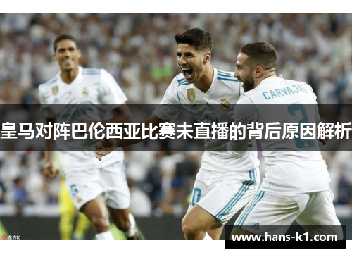 皇马对阵巴伦西亚比赛未直播的背后原因解析