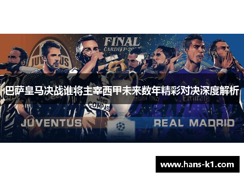 巴萨皇马决战谁将主宰西甲未来数年精彩对决深度解析