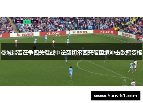 曼城能否在争四关键战中逆袭切尔西突破困境冲击欧冠资格