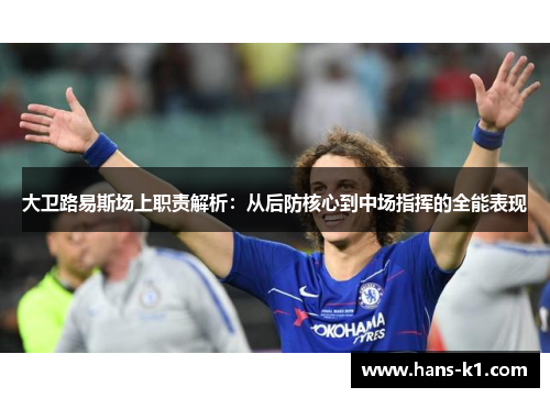 大卫路易斯场上职责解析：从后防核心到中场指挥的全能表现