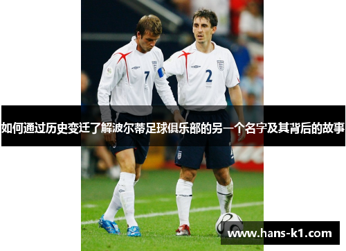 如何通过历史变迁了解波尔蒂足球俱乐部的另一个名字及其背后的故事