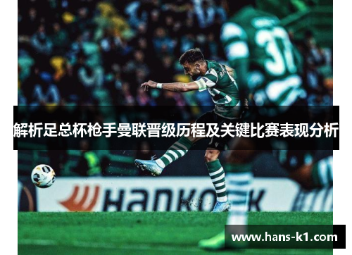 解析足总杯枪手曼联晋级历程及关键比赛表现分析