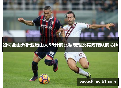 如何全面分析亚历山大35分的比赛表现及其对球队的影响