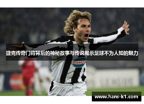捷克传奇门将背后的神秘故事与传说揭示足球不为人知的魅力 捷克传奇门将背后的神秘故事与传说揭示足球不为人知的魅力