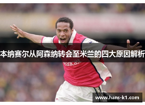 本纳赛尔从阿森纳转会至米兰的四大原因解析
