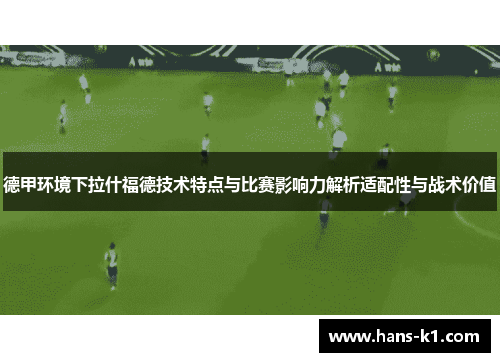 德甲环境下拉什福德技术特点与比赛影响力解析适配性与战术价值 德甲环境下拉什福德技术特点与比赛影响力解析适配性与战术价值