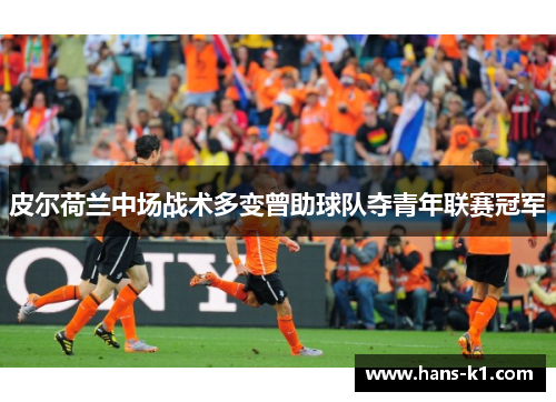 皮尔荷兰中场战术多变曾助球队夺青年联赛冠军