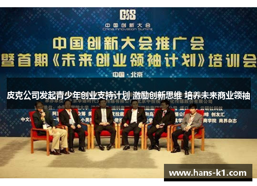 皮克公司发起青少年创业支持计划 激励创新思维 培养未来商业领袖