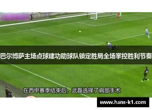 巴尔博萨主场点球建功助球队锁定胜局全场掌控胜利节奏 巴尔博萨主场点球建功助球队锁定胜局全场掌控胜利节奏