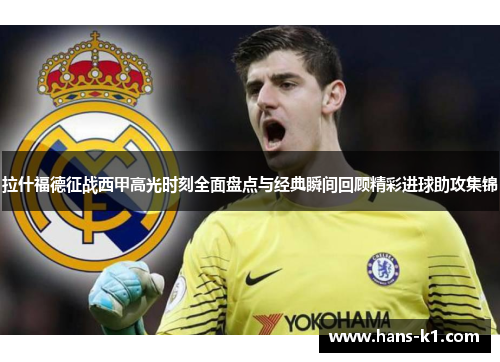 拉什福德征战西甲高光时刻全面盘点与经典瞬间回顾精彩进球助攻集锦
