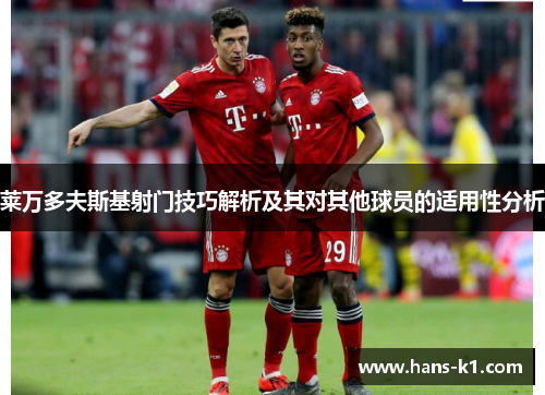 莱万多夫斯基射门技巧解析及其对其他球员的适用性分析