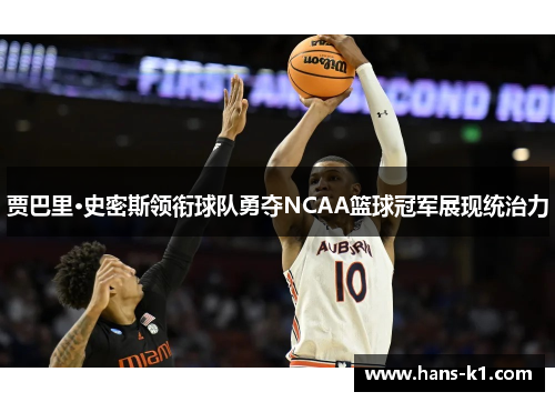 贾巴里·史密斯领衔球队勇夺NCAA篮球冠军展现统治力